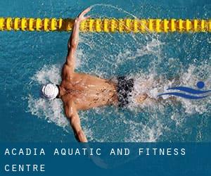 Acadia Aquatic and Fitness Centre